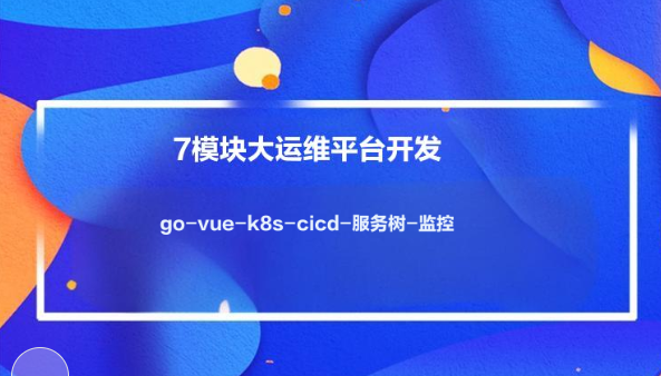 小乙运维杂货铺-7模块大运维平台开发-go-vue-k8s-cicd-服务树-监控-青知木杂货铺