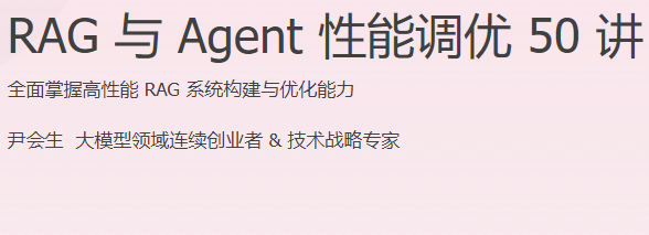 极客时间-RAG 与 Agent 性能调优 50 讲-青知木杂货铺