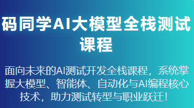码同学-AI大模型全栈测试开发班2025-青知木杂货铺
