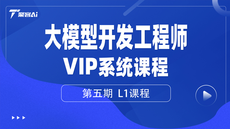 聚客AI-大模型开发工程师VIP系统课（第五期L0、L1、L2课程）-青知木杂货铺