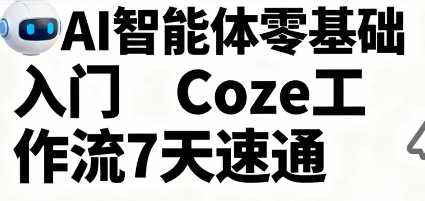 明哥-AI智能体零基础入门Coze工作流7天速通-青知木杂货铺